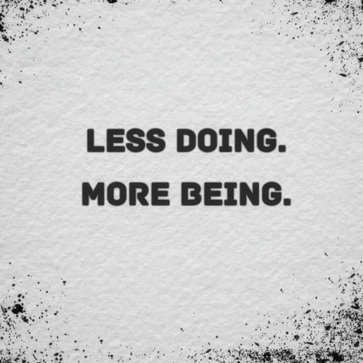 Do Less, Be More – And Other Positive Reminders for the New Year One of the positive reminders: Less Doing, More Being